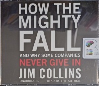 How the Mighty Fall and Why Some Companies Never Give In written by Jim Collins performed by Jim Collins on Audio CD (Unabridged)